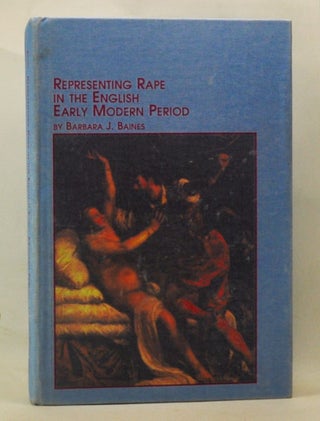 Item #4860044 Representing Rape in the English Early Modern Period. Barbara J. Baines
