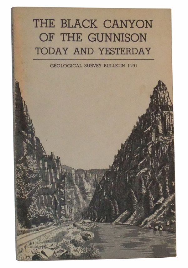 Item #4890022 The Black Canyon of the Gunnison Today and Yesterday (Geological Survey Bulletin 1191). Wallace R. Hansen, U S. Department of Interior.