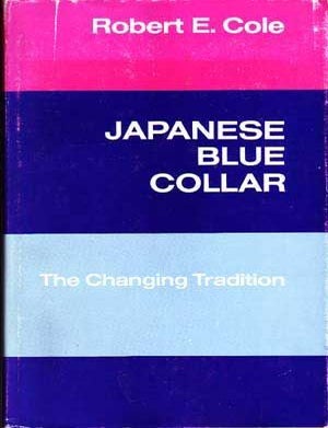 Item #4900032 Japanese Blue Collar: The Changing Tradition. Robert E. Cole.