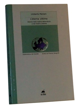 Item #4910026 L'eterna vittima: Donne nella nostra letteratura e nel nostro cinema. Umberto Mariani