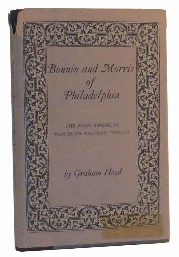 Item #4910044 Bonnin and Morris of Philadelphia: The First American Porcelain Factory, 1770-1772. Graham Hood.