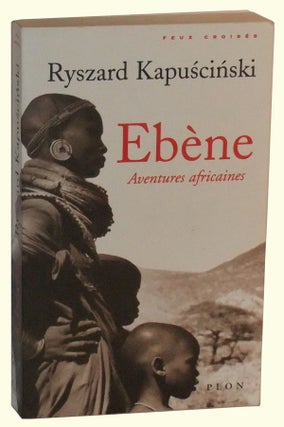 Item #4930003 Ebène. Aventures africaines. Ryszard Kapuscinski, Véronique Patte, trans