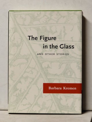 Item #4940036 The Figure in the Glass and Other Stories. Barbara Kremen