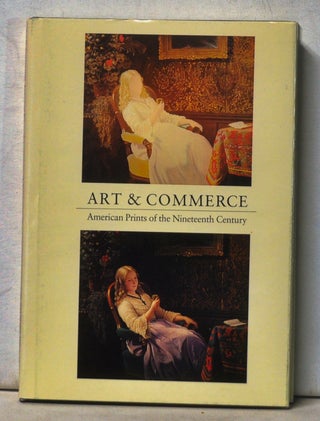 Item #4950051 Art & Commerce: American Prints of the Nineteenth Century. Proceedings of a...