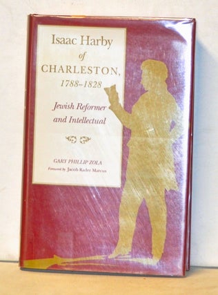 Item #4990042 Isaac Harby of Charleston 1788-1828: Jewish Reformer and Intellectual. Gary Phillip...