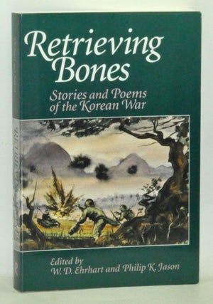 Item #5010017 Retrieving Bones: Stories and Poems of the Korean War. W. D. Ehrhart, Philip K. Jason