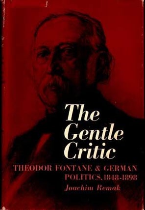 Item #5030018 The Gentle Critic: Theodor Fontane & German Politics, 1848-1898. Joachim Remak