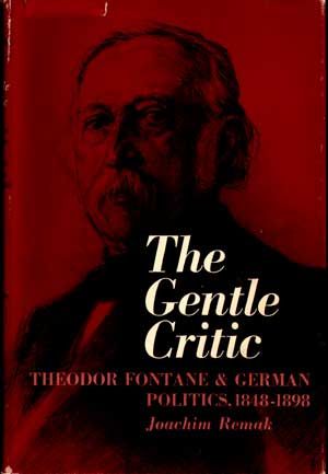 Item #5030018 The Gentle Critic: Theodor Fontane & German Politics, 1848-1898. Joachim Remak.