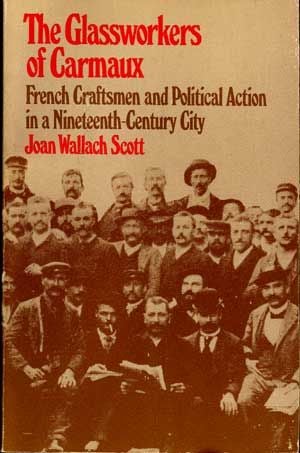 Item #5030020 The Glassworkers of Carmaux: French Craftsmen and Political Action in a Nineteenth-Century City. Joan Wallach Scott.