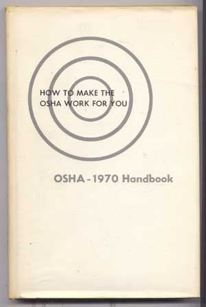 Item #5050029 How to Make the OSHA Work for You: 1970 Handbook of the Williams-Steiger Occupational Safety and Health Administration. David R. Showalter.