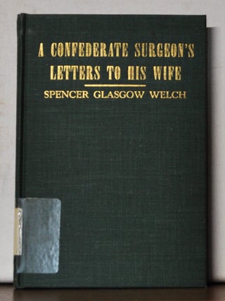 Item #5050042 A Confederate Surgeon's Letters to His Wife. Spencer Glasgow Welch