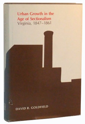 Item #5060020 Urban Growth in the Age of Sectionalism: Virginia, 1847-1861. David R. Goldfield