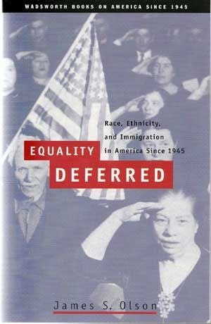 Item #5080026 Equality Deferred: Race, Ethnicity, and Immigration in America, Since 1945. James S. Olson.