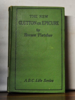 Item #5080055 The New Glutton or Epicure. Horace Fletcher