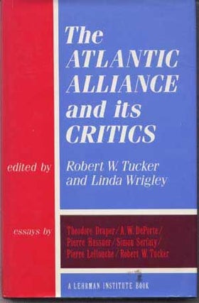Item #5090002 The Atlantic Alliance and Its Critics. Robert W. Tucker, Linda Wrigley