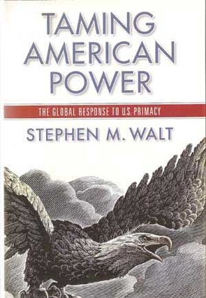 Item #5090037 Taming American Power : The Global Response to U. S. Primacy. Stephen M. Walt