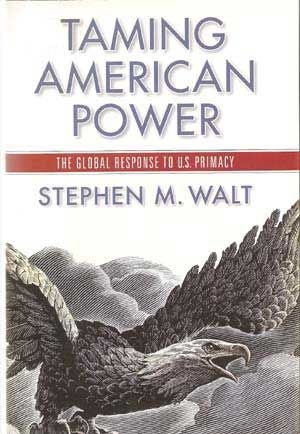 Item #5090037 Taming American Power : The Global Response to U. S. Primacy. Stephen M. Walt.