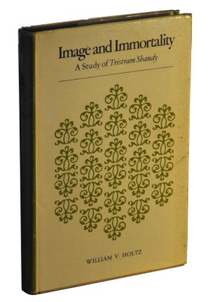 Item #5090040 Image and Immortality: A Study of Tristram Shandy. William V. Holtz