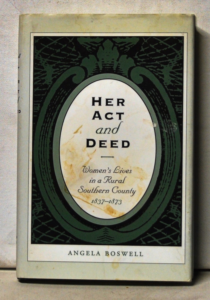 Item #5090058 Her Act and Deed: Women's Lives in a Rural Southern County 1837-1873. Angela Boswell.