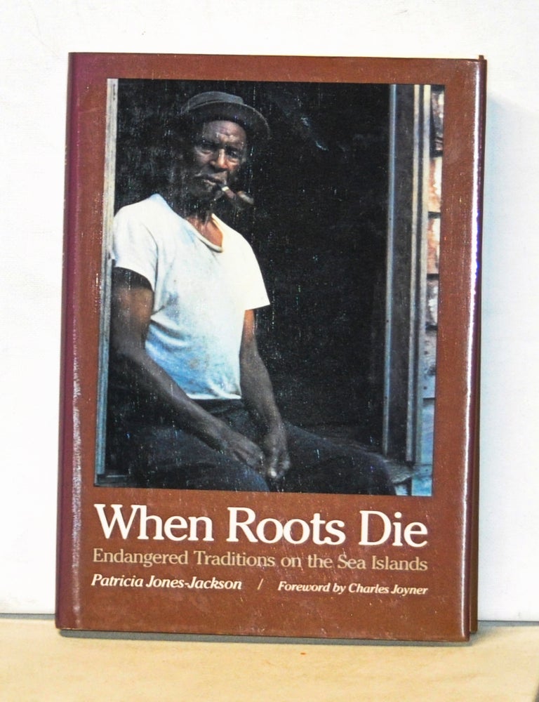 Item #5090059 When Roots Die: Endangered Traditions on the Sea Islands. Patricia Jones-Jackson, Charles Joyner, foreword.