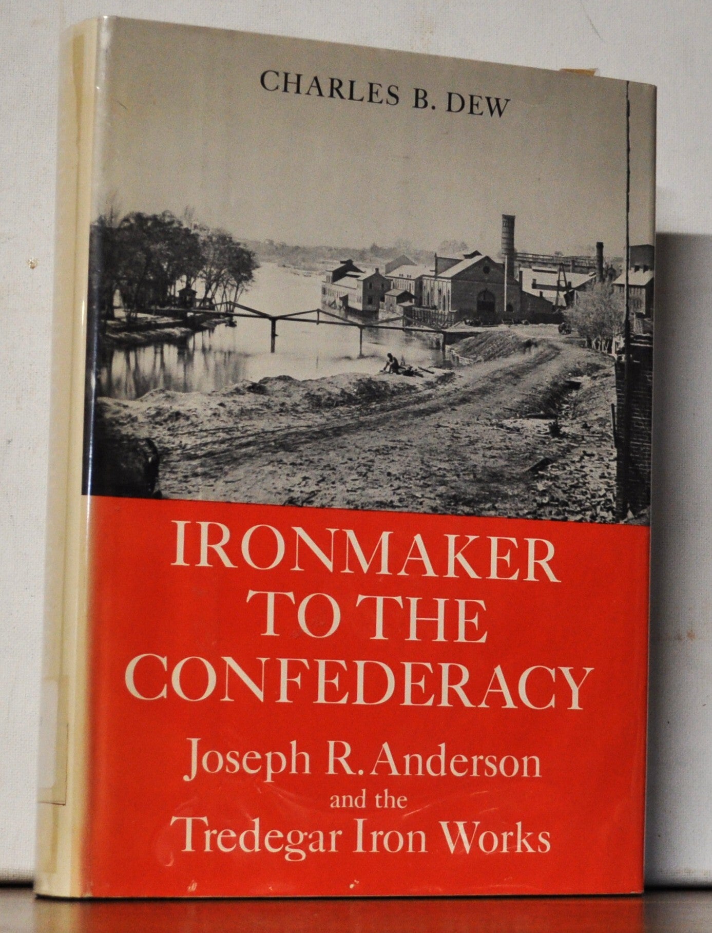 Ironmaker to the Confederacy: Joseph R. Anderson and the Tredegar Iron ...