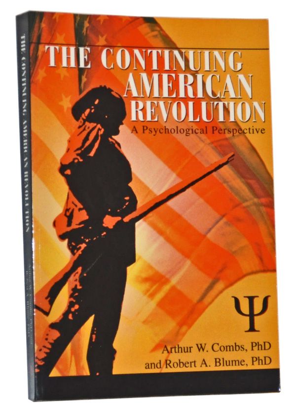 Item #5110031 The Continuing American Revolution: A Psychological Perspective. Arthur W. Combs, Robert A. Blume.