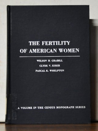 Item #5110080 The Fertility of American Women. Wilson H. Grabill, Clyde V. Kiser, Pascal K. Whelpton