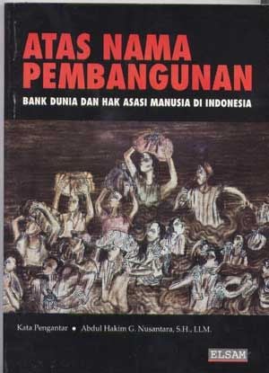 Item #5120046 Atas nama pembangunan : Bank Dunia dan hak asasi manusia di Indonesia (Indonesian language edition). Abdul Hakim G. Nusantaara, preface.