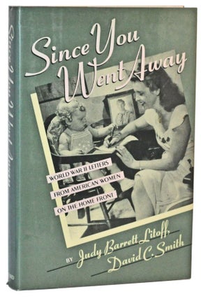 Item #5120050 Since You Went Away: World War II Letters from American Women on the Home Front....