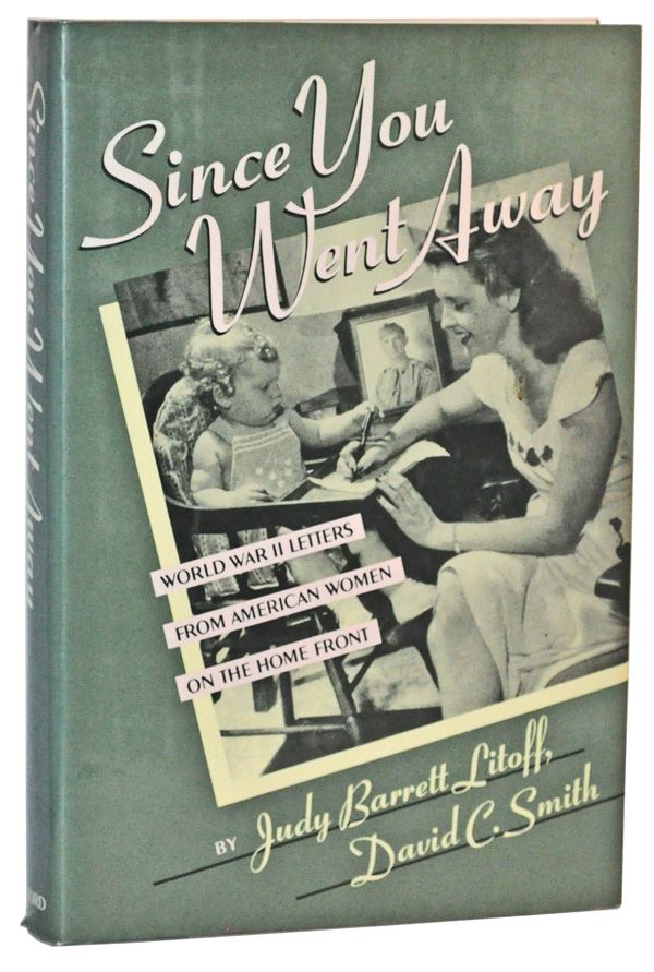 Item #5120050 Since You Went Away: World War II Letters from American Women on the Home Front. Judy Barrett Litoff, David C. Smith.