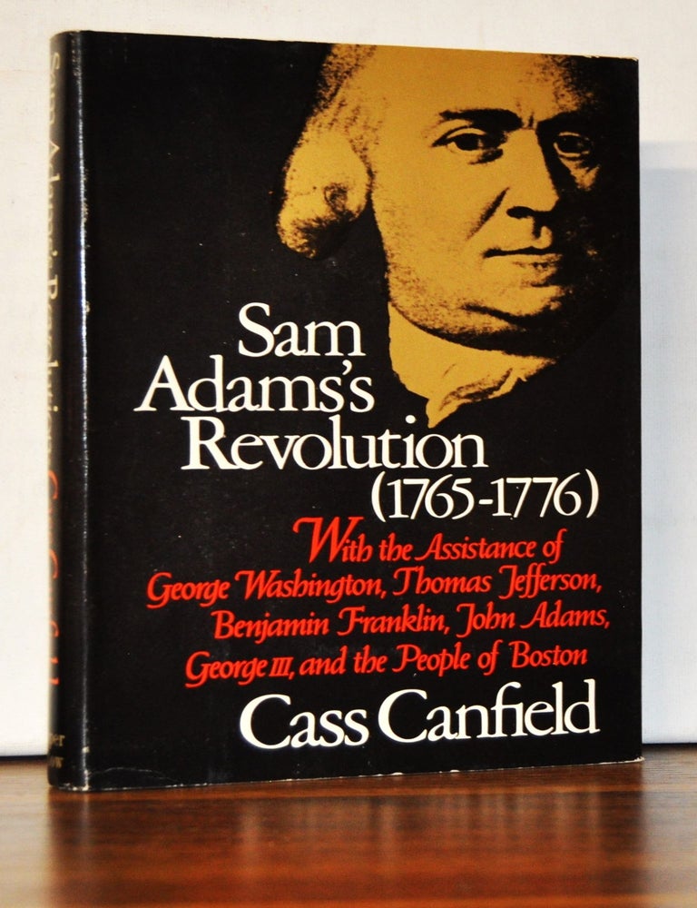 Item #5120069 Sam Adams's Revolution (1765-1776). With the Assistance of George Washington, Thomas Jefferson, Benjamin Franklin, John Adams, George III, and the People of Boston. Cass Canfield.