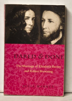 Item #5130041 Dared and Done: The Marriage of Eliabeth Barrett and Robert Browning. Julia Markus