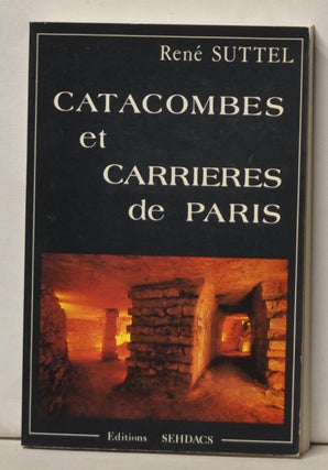 Item #5130054 Catacombes et Carrierés de Paris: Promenade sous la Capitale. René Suttel