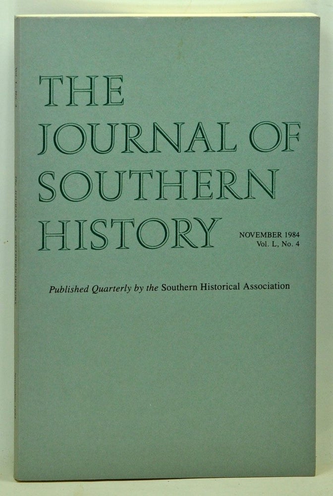 Item #5140042 The Journal of Southern History, Volume 50, Number 4 (November 1984). John B. Boles, H. Roy Merrens, George D. Terry, J. Stephen Kroll-Smith, Ralph Shlomowitz, Raymond Arsenault.