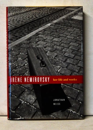 Item #5150054 Irène Némirovsky: Her Life and Works. Jonathan Weiss