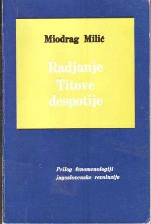 Item #5160028 Radjanje Titove Despotije: Prilog Fenomenologiji Jugoslovenske Revolucije (Croatian language edition). Miodrag Milic.