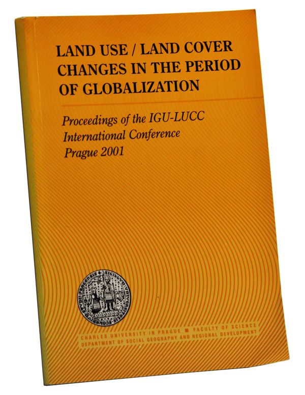 Item #5190023 Land Use / Land Cover Changes in the Period of Globalization: Proceedings of the IGU-LUCC International Conference, Prague 2001. Ivan Bicik, Pavel Chromy, Vit Jancak, Helena Janu.