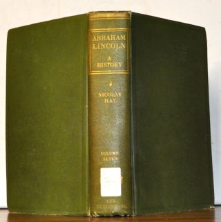 Item #5190089 Abraham Lincoln: A History. Volume 7. John G. Nicolay, John Hay