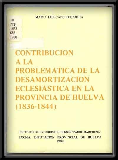 Item #5200012 Contribucion a La Problematica De La Desamortizacion Eclesiastica En La Provincia De Huelva (1836-1844) (Spanish language edition). Maria-Luz Capelo Garcia.
