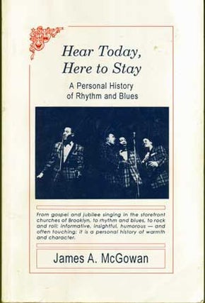 Item #5220018 Hear Today, Here to Stay: A Personal History of Rhythm and Blues. James A. McGowan