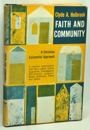 Item #5240027 Faith and Community: A Christian Existential Approach. Clyde A. Holbrook
