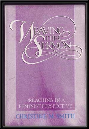 Item #5240042 Weaving the Sermon: Preaching in a Feminist Perspective. Christine M. Smith