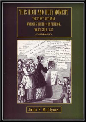 Item #5270031 This High and Holy Moment: The First National Women's Rights Convention,...