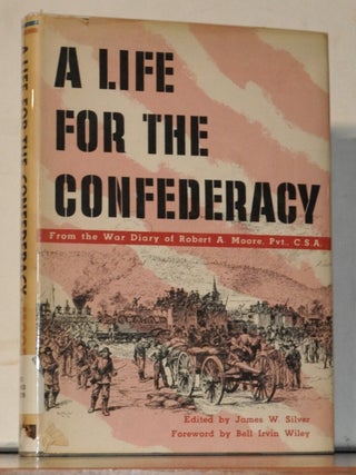 A Life for the Confederacy: As Recorded in the Pocket Diaries of Pv. Robert A. Moore, Co. G 17th...