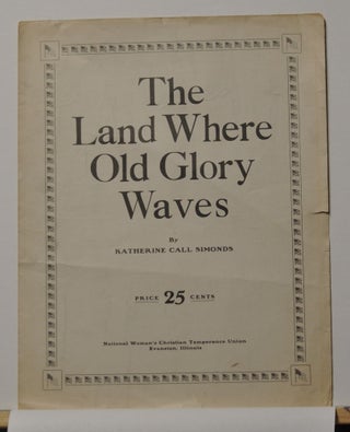 Item #5310007 The Land Where Old Glory Waves (Sheet Music). Katherine Call Simonds