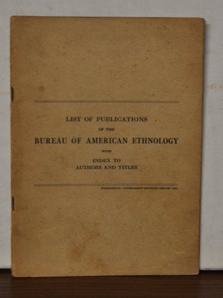 Item #5310044 List of Publications of the Bureau of American Ethnology with Index to Authors and...