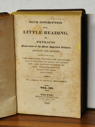 Much Instruction from Little Reading, or, Extracts from Some of the Most Approved Authors, Ancient and Modern; To Which Are Added Some Biographies, Sketches from the Earliest Ages of the World o Nearly the Present Time. Also, Extensive Scripture Lessons. Being the Result of Twenty-Two Years Application. Volume III only