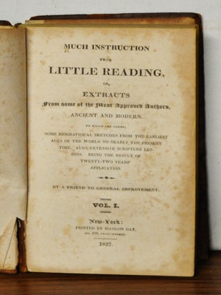 Much Instruction from Little Reading, or, Extracts from Some of the Most Approved Authors, Ancient and Modern; To Which Are Added Some Biographies, Sketches from the Earliest Ages of the World of Nearly the Present Time. Also, Extensive Scripture Lessons. Being the Result of Twenty-Two Years Application. Volume III only