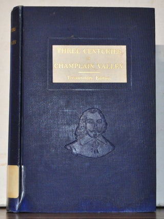 Three Centuries in Champlain Valley: A Collection of Historical Facts and Incidents. Tercentenary...