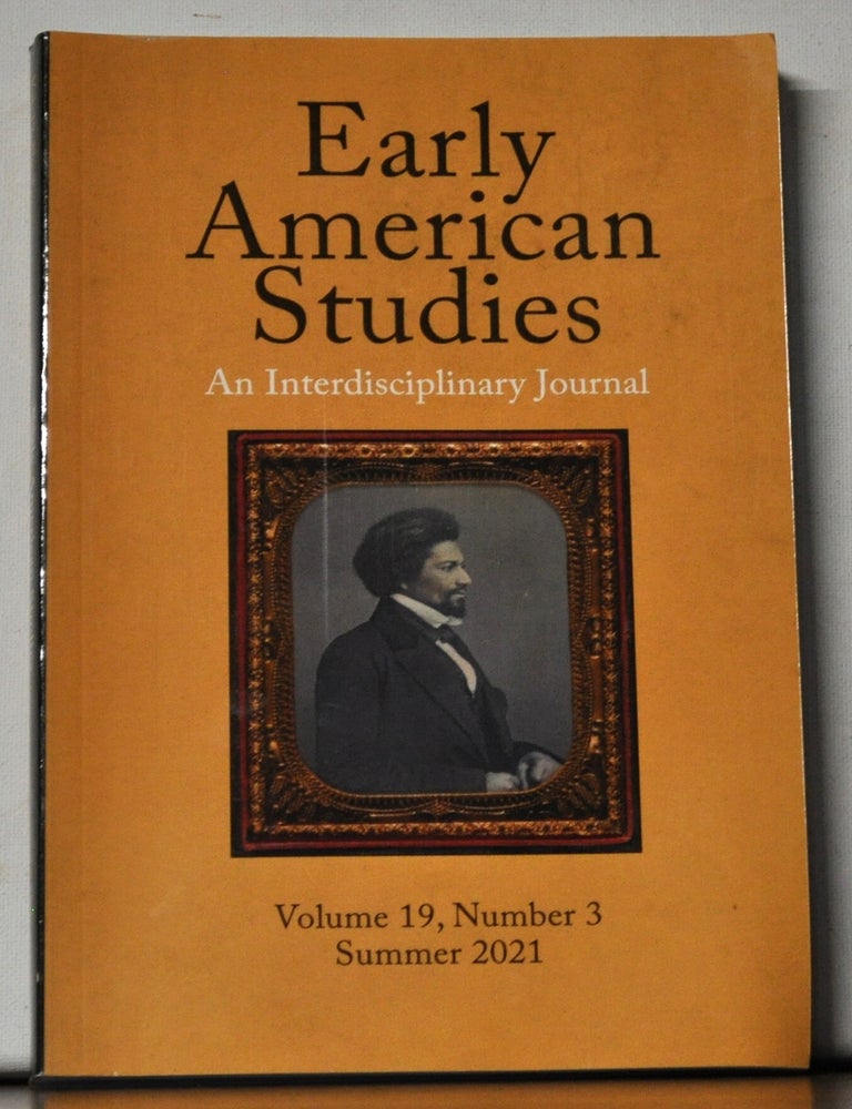 Item #5390026 Early American Studies: An Interdisciplinary Journal. Volume 19, Issue 3 (Summer 2021). Laural Keenan Spero, Nicholas K. Mohlmann, Nathan Braccio, Kieran J. O'Keefek, Judith Ridner, Ashley E. Moreshead, Rachel Walker, Peter Jakob Olsen-Harbich.